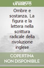 Ombre e sostanza. La figura e la lettera nella scrittura radicale della rivoluzione inglese libro