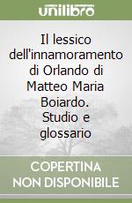 Il lessico dell'innamoramento di Orlando di Matteo Maria Boiardo. Studio e glossario