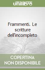 Frammenti. Le scritture dell'incompleto libro