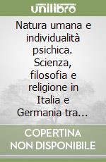 Natura umana e individualità psichica. Scienza, filosofia e religione in Italia e Germania tra Ottocento e Novecento libro