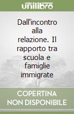 Dall'incontro alla relazione. Il rapporto tra scuola e famiglie immigrate libro