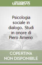 Psicologia sociale in dialogo. Studi in onore di Piero Amerio libro