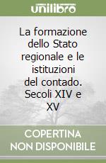 La formazione dello Stato regionale e le istituzioni del contado. Secoli XIV e XV libro