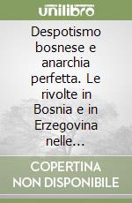 Despotismo bosnese e anarchia perfetta. Le rivolte in Bosnia e in Erzegovina nelle corrispondenze della propaganda Fide (1831-1878) libro