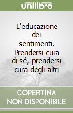 L'educazione dei sentimenti. Prendersi cura di sé, prendersi cura degli altri libro