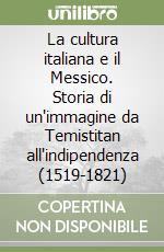 La cultura italiana e il Messico. Storia di un'immagine da Temistitan all'indipendenza (1519-1821)