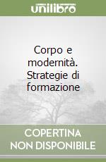 Corpo e modernità. Strategie di formazione libro