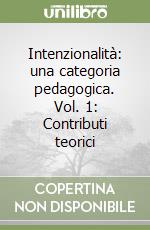 Intenzionalità: una categoria pedagogica. Vol. 1: Contributi teorici