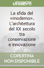 La sfida del «moderno». L'architettura del XX secolo tra conservazione e innovazione libro