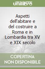 Aspetti dell'abitare e del costruire a Roma e in Lombardia tra XV e XIX secolo libro