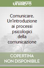 Comunicare. Un'introduzione ai processi psicologici della comunicazione libro