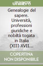 Genealogie del sapere. Università, professioni giuridiche e nobiltà togata in Italia (XIII-XVII secolo) libro