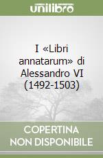 I «Libri annatarum» di Alessandro VI (1492-1503) libro