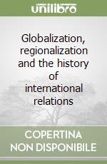 Globalization, regionalization and the history of international relations libro