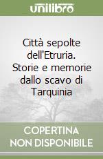 Città sepolte dell'Etruria. Storie e memorie dallo scavo di Tarquinia libro