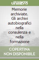 Memorie archiviate. Gli archivi autobiografici nella consulenza e nella formazione libro