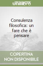 Consulenza filosofica: un fare che è pensare