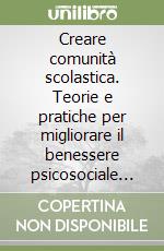 Creare comunità scolastica. Teorie e pratiche per migliorare il benessere psicosociale degli adolescenti libro