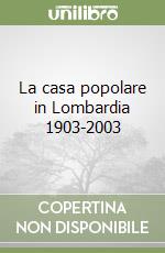 La casa popolare in Lombardia 1903-2003 libro