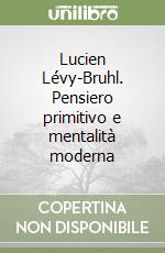 Lucien Lévy-Bruhl. Pensiero primitivo e mentalità moderna libro