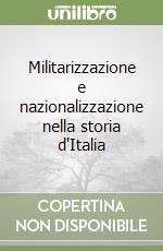 Militarizzazione e nazionalizzazione nella storia d'Italia libro