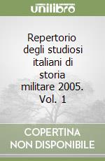 Repertorio degli studiosi italiani di storia militare 2005. Vol. 1 libro