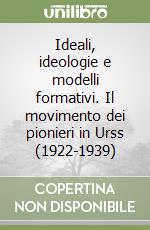 Ideali, ideologie e modelli formativi. Il movimento dei pionieri in Urss (1922-1939) libro