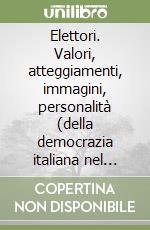 Elettori. Valori, atteggiamenti, immagini, personalità (della democrazia italiana nel 2006) libro