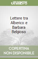 Lettere tra Alberico e Barbara Belgioso libro