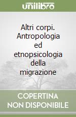 Altri corpi. Antropologia ed etnopsicologia della migrazione libro