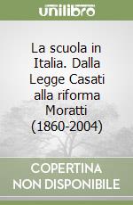 La scuola in Italia. Dalla Legge Casati alla riforma Moratti (1860-2004)