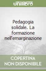 Pedagogia solidale. La formazione nell'emarginazione libro