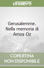 Gerusalemme. Nella memoria di Amos Oz