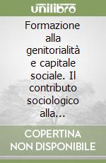 Formazione alla genitorialità e capitale sociale. Il contributo sociologico alla valutazione libro