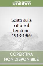 Scritti sulla città e il territorio 1913-1969 libro