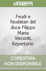 Feudi e feudatari del duca Filippo Maria Visconti. Repertorio libro