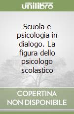 Scuola e psicologia in dialogo. La figura dello psicologo scolastico libro