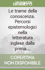 Le trame della conoscenza. Percorsi epistemologici nella letteratura inglese dalla prima modernità al postmoderno libro