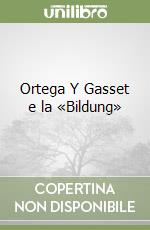 Ortega Y Gasset e la «Bildung» libro