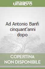 Ad Antonio Banfi cinquant'anni dopo libro