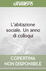 L'abitazione sociale. Un anno di colloqui