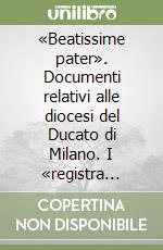 «Beatissime pater». Documenti relativi alle diocesi del Ducato di Milano. I «registra supplicationum» di Pio II (1458-1464) libro