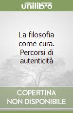 La filosofia come cura. Percorsi di autenticità libro