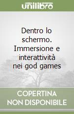 Dentro lo schermo. Immersione e interattività nei god games