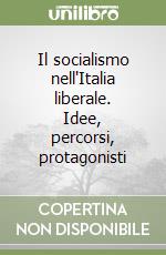 Il socialismo nell'Italia liberale. Idee, percorsi, protagonisti