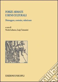 Forze armate e beni culturali. Distruggere, costruire, valorizzare
