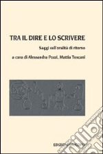 Tra il dire e lo scrivere. Saggi sull'oralità di ritorno libro