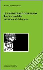 Le ambivalenze dell'aiuto. Teorie e pratiche del dare e del ricevere libro