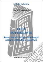 Città sottorranee. Roma, Napoli, Parigi e altri luoghi. Abitare profondità e superficie libro