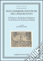 Duce. Commedie patetiche del Cinquecento. «Il pellegrino» di Girolamo Parabosco. «I fidi amanti» di Francesco Podiani